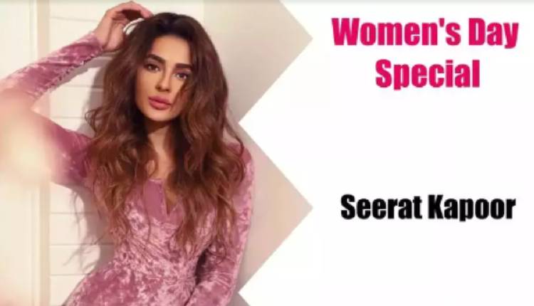 Women's Day Special: Seerat Kapoor says, 'Men are not hot-headed, they have a vulnerable side, women need to understand them too'