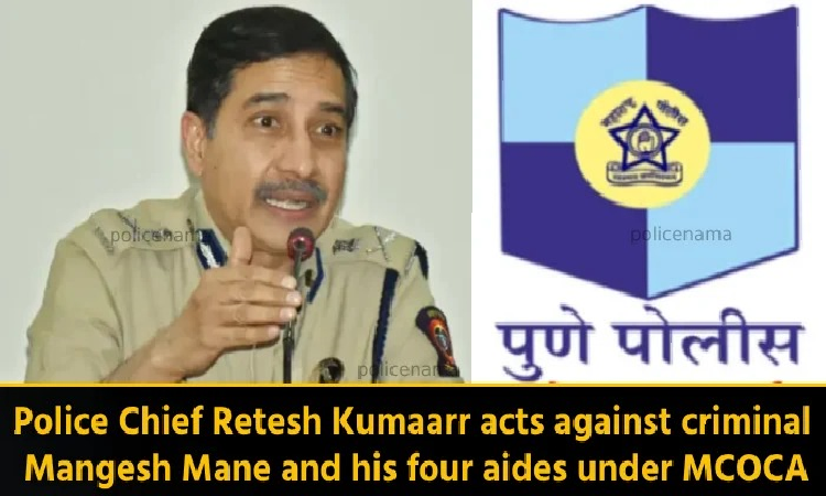 Pune Crime News | Police Chief Retesh Kumaarr acts against criminal Mangesh Mane and his four aides under MCOCA