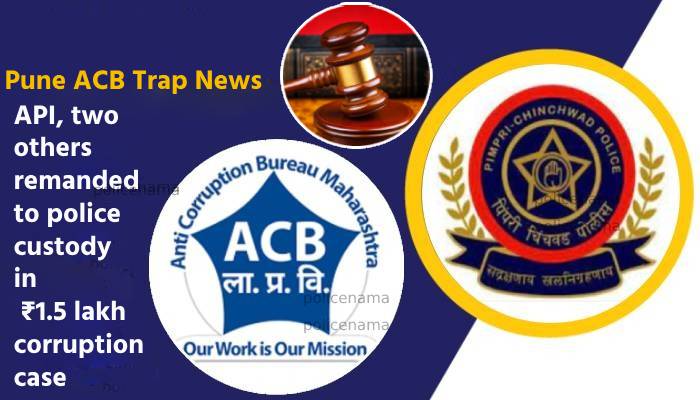 Pune ACB Trap News | API, two others remanded to police custody in ₹1.5 lakh corruption case