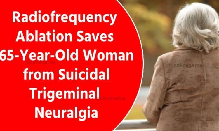 Radiofrequency Ablation Saves 65-Year-Old Woman from Suicidal Trigeminal Neuralgia