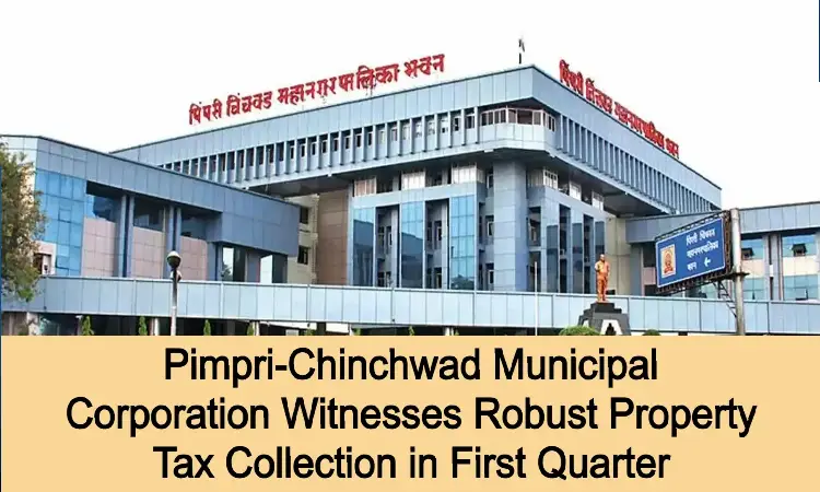 PCMC Property Tax Collection | Pimpri-Chinchwad Municipal Corporation Witnesses Robust Property Tax Collection in First Quarter