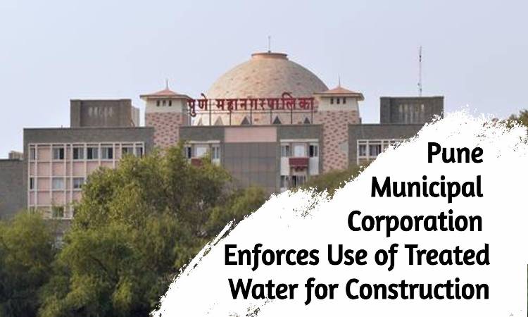 Pune PMC News | Pune Municipal Corporation Enforces Use of Treated Water for Construction