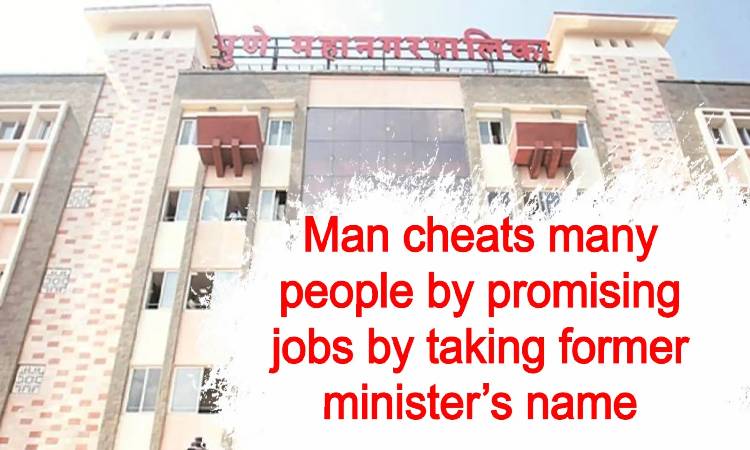 Pune Crime News | Man cheats many people by promising jobs by taking former minister’s name